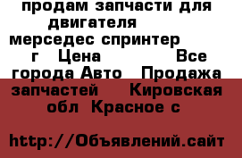 продам запчасти для двигателя 646/986 мерседес спринтер 515.2008г › Цена ­ 33 000 - Все города Авто » Продажа запчастей   . Кировская обл.,Красное с.